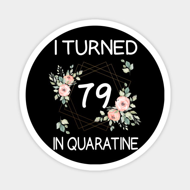 I Turned 79 In Quarantine Floral Magnet by kai_art_studios